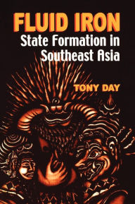 Title: Fluid Iron: State Formation in Southeast Asia, Author: Tony Day