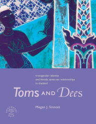 Title: Toms and Dees: Transgender Identity and Female Same-Sex Relationships in Thailand, Author: Megan J. Sinnott