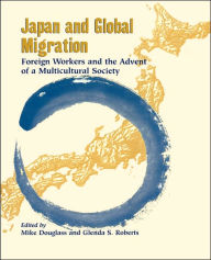 Title: Japan and Global Migration: Foreign Workers and the Advent of a Multicultural Society, Author: Mike Douglass