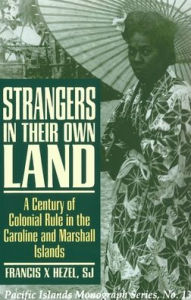 Title: Strangers in Their Own Land: A Century of Colonial Rule in the Caroline and Marshall Islands, Author: Francis X. Hezel S.J.