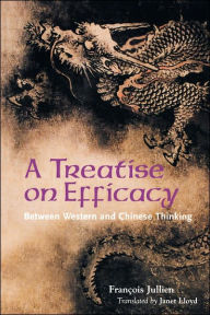 Title: A Treatise on Efficacy: Between Western and Chinese Thinking, Author: François Jullien