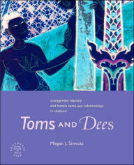 Title: Toms and Dees: Transgender Identity and Female Same-Sex Relationships in Thailand / Edition 1, Author: Megan J. Sinnott