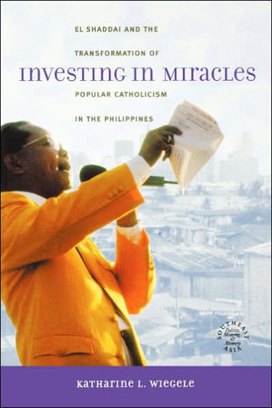 Investing in Miracles: El Shaddai and the Transformation of Popular Catholicism in the Philippines / Edition 1