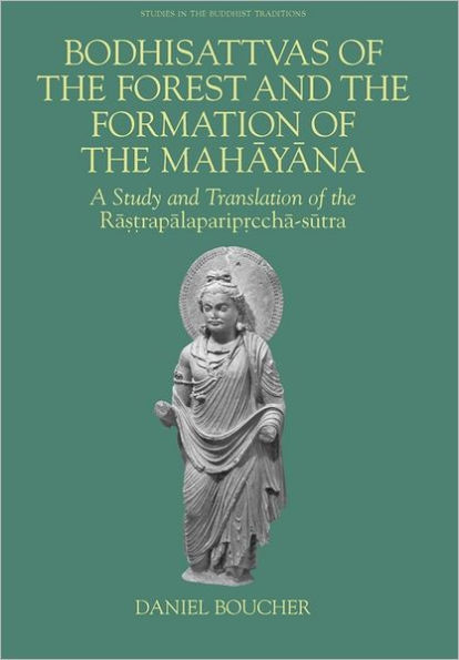 Bodhisattvas of the Forest and the Formation of the Mahayana: A Study and Translation of the Rastrapalapariprccha-sutra