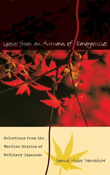 Leaves from an Autumn of Emergencies: Selections from the Wartime Diaries of Ordinary Japanese