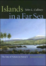 Title: Islands in a Far Sea: The Fate of Nature in Hawaii, Revised Edition / Edition 1, Author: John L. Culliney