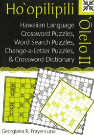 Title: Ho'opilipili 'Olelo II: Hawaiian Language Crossword Puzzles, Word Search Puzzles, Change-a-Letter Puzzles, and Crossword Dictionary, Author: Georgiana Frayer-Luna