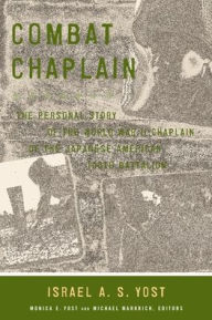 Title: Combat Chaplain: The Personal Story of the World War II Chaplain of the Japanese American 100th Battalion, Author: Israel A. S. Yost