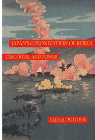 Title: Japan's Colonization of Korea: Discourse and Power, Author: Alexis Dudden