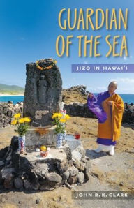 Title: Guardian of the Sea: Jizo in Hawai'i, Author: John R K Clark