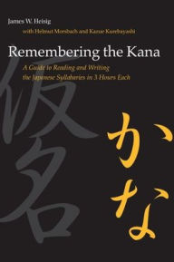 Title: Remembering the Kana: A Guide to Reading and Writing the Japanese Syllabaries in 3 Hours Each / Edition 3, Author: James W. Heisig