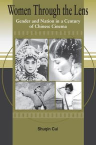 Title: Women Through the Lens: Gender and Nation in a Century of Chinese Cinema, Author: Shuqin Cui