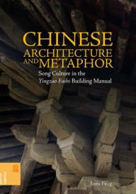 Title: Chinese Architecture and Metaphor: Song Culture in the Yingzao Fashi Building Manual, Author: Jiren Feng