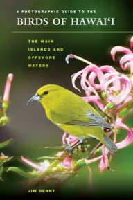 Title: A Photographic Guide to the Birds of Hawaii: The Main Islands and Offshore Waters, Author: Jim Denny