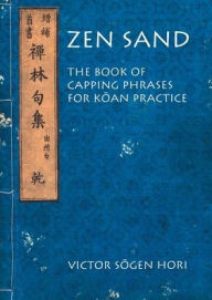 Title: Zen Sand: The Book of Capping Phrases for Koan Practice, Author: Victor Sogen Hori