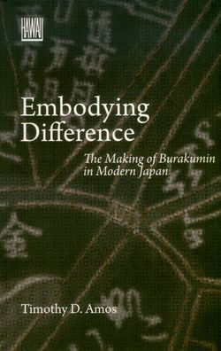 Embodying Difference: The Making of Burakumin in Modern Japan