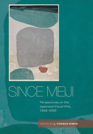 Title: Since Meiji: Perspectives on the Japanese Visual Arts, 1868-2000, Author: J. Thomas Rimer