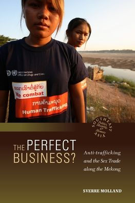 The Perfect Business? Anti-Trafficking and the Sex Trade along the Mekong