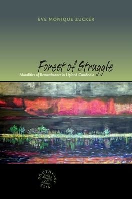 Forest of Struggle: Moralities of Remembrance in Upland Cambodia