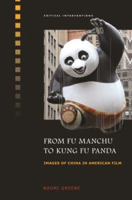Title: From Fu Manchu to Kung Fu Panda: Images of China in American Film, Author: Naomi Greene