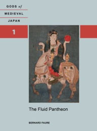 Title: The Fluid Pantheon: Gods of Medieval Japan, Volume 1, Author: Bernard Faure