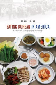 Title: Eating Korean in America: Gastronomic Ethnography of Authenticity, Author: Sonia Ryang