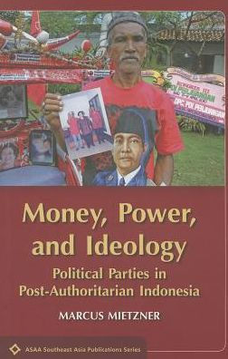 Money, Power, and Ideology: Political Parties in Post-Authoritarian Indonesia