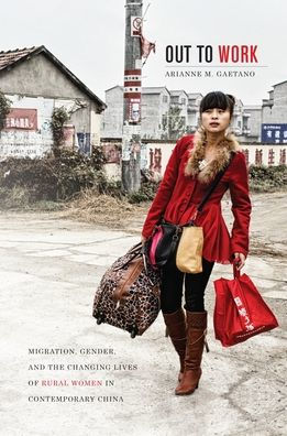 Out to Work: Migration, Gender, and the Changing Lives of Rural Women Contemporary China