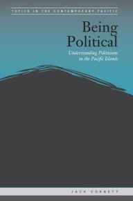 Title: Being Political: Leadership and Democracy in the Pacific Islands, Author: Jack Corbett