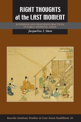 Right Thoughts at the Last Moment: Buddhism and Deathbed Practices in Early Medieval Japan