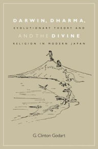 Title: Darwin, Dharma, and the Divine: Evolutionary Theory and Religion in Modern Japan, Author: G. Clinton Godart