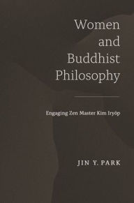 Title: Women and Buddhist Philosophy: Engaging Zen Master Kim Iryop, Author: Jin Y. Park