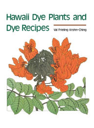 Title: Hawaii Dye Plants and Dye Recipes, Author: Val Krohn-Ching