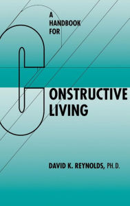 Title: A Handbook for Constructive Living, Author: David K. Reynolds