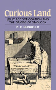 Title: Curious Land: Jesuit Accommodation and the Origins of Sinology, Author: D. E. Mungello