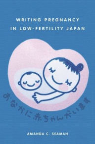 Title: Writing Pregnancy in Low-Fertility Japan, Author: Amanda C. Seaman