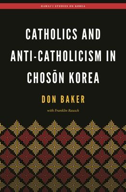 Catholics and Anti-Catholicism in Choson Korea