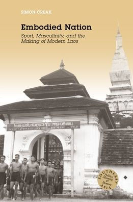 Embodied Nation: Sport, Masculinity, and the Making of Modern Laos