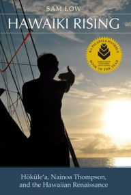 Title: Hawaiki Rising: Hokule'a, Nainoa Thompson, and the Hawaiian Renaissance, Author: Sam Low