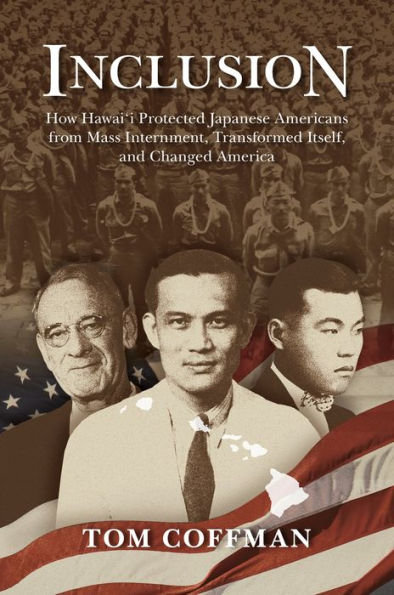 Inclusion: How Hawai'i Protected Japanese Americans from Mass Internment, Transformed Itself, and Changed America