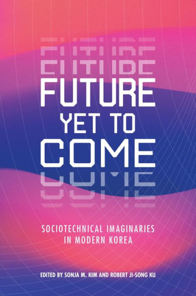 Future Yet to Come: Sociotechnical Imaginaries in Modern Korea