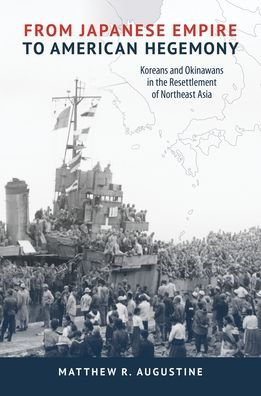 From Japanese Empire to American Hegemony: Koreans and Okinawans the Resettlement of Northeast Asia