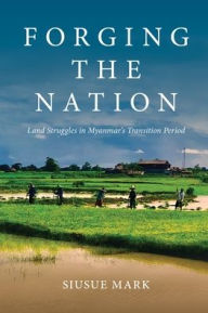 Forging the Nation: Land Struggles in Myanmar's Transition Period