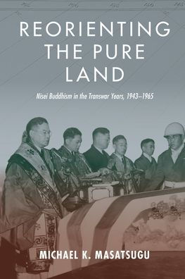 Reorienting the Pure Land: Nisei Buddhism in the Transwar Years, 1943-1965