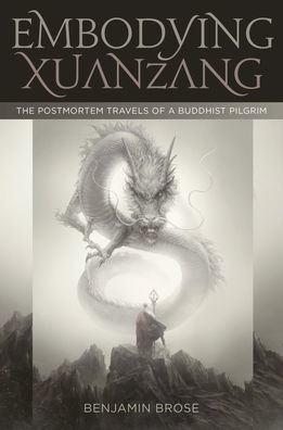 Embodying Xuanzang: The Postmortem Travels of a Buddhist Pilgrim