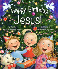 Title: Happy Birthday, Jesus!, Author: Michelle Medlock Adams