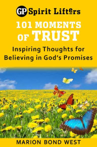 Title: 101 Moments of Trust: Inspiring Thoughts for Believing in God's Promises, Author: Marion Bond West