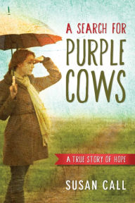 Title: A Search for Purple Cows: A True Story of Hope, Author: Susan Call