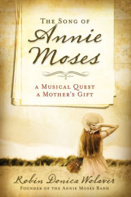 Title: The Song of Annie Moses: A Musical Quest, A Mother's Gift, Author: Robin Donica Wolaver