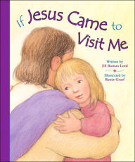 Title: If Jesus Came to Visit Me, Author: Jill Roman Lord